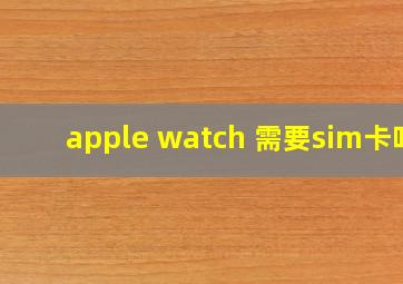 apple watch 需要sim卡吗